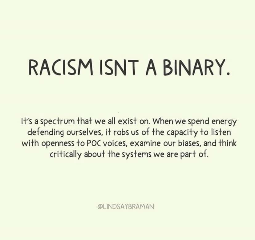 Image with text: Racism isn't a binary. It's a spectrum that we all exist on. When we spend energy defending ourselves. It robes us of the capacity to listen with openness to POC voices, examine our biases, and think critically about the systems we are part of.